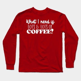 Lots of Coffee! Long Sleeve T-Shirt